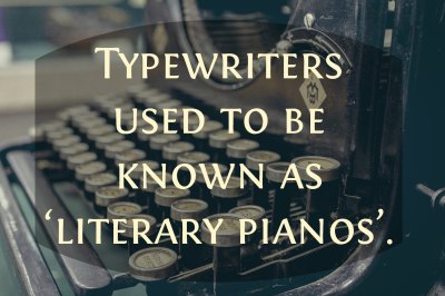 Typewriters used to be known as ‘literary pianos’.